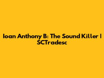Ioan Anthony B: The Sound Killer | SCTradesc