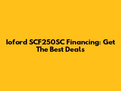 Ioford SCF250SC Financing: Get The Best Deals