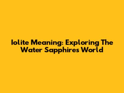 Iolite Meaning: Exploring The Water Sapphire's World