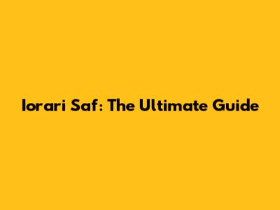 Iorari Saf: The Ultimate Guide