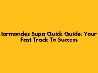 Iormonde's Supa Quick Guide: Your Fast Track To Success