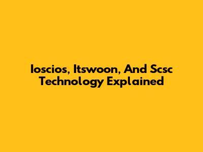 Ioscios, Itswoon, And Scsc Technology Explained