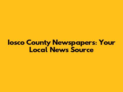 Iosco County Newspapers: Your Local News Source