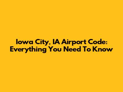 Iowa City, IA Airport Code: Everything You Need To Know