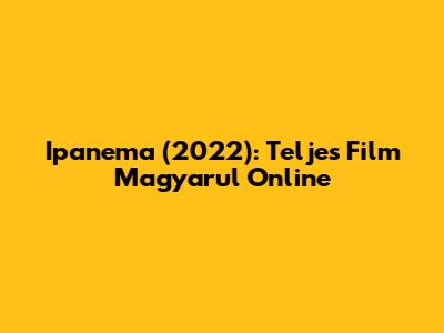 Ipanema (2022): Teljes Film Magyarul Online