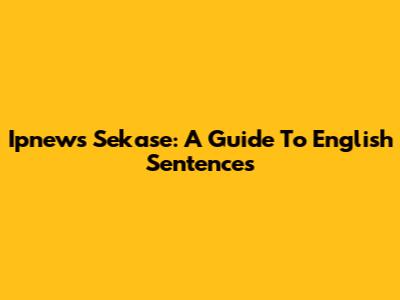 Ipnews Sekase: A Guide To English Sentences