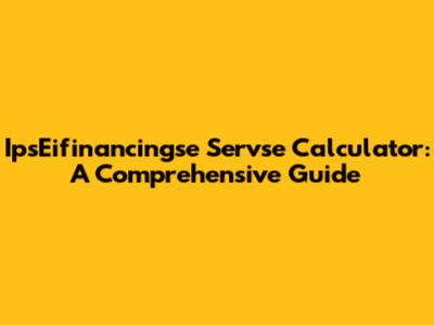 IpsEifinancingse Servse Calculator: A Comprehensive Guide