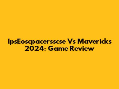 IpsEoscpacersscse Vs Mavericks 2024: Game Review
