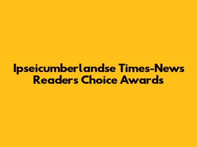 Ipseicumberlandse Times-News Readers' Choice Awards