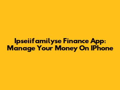Ipseiifamilyse Finance App: Manage Your Money On IPhone