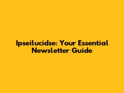 Ipseilucidse: Your Essential Newsletter Guide