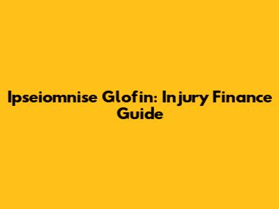 Ipseiomnise Glofin: Injury Finance Guide
