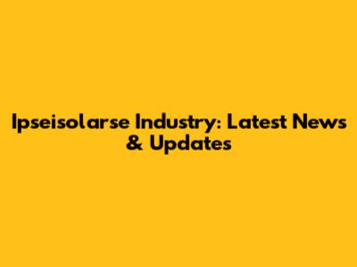 Ipseisolarse Industry: Latest News & Updates