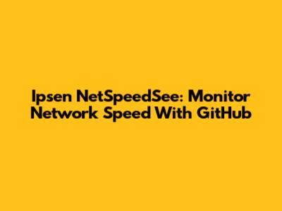 Ipsen NetSpeedSee: Monitor Network Speed With GitHub
