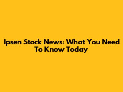 Ipsen Stock News: What You Need To Know Today