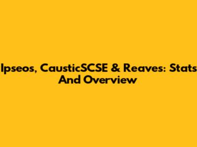 Ipseos, CausticSCSE & Reaves: Stats And Overview