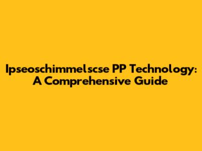 Ipseoschimmelscse PP Technology: A Comprehensive Guide