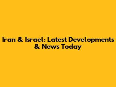 Iran & Israel: Latest Developments & News Today