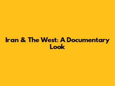 Iran & The West: A Documentary Look