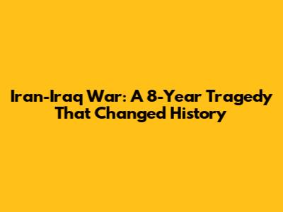 Iran-Iraq War: A 8-Year Tragedy That Changed History