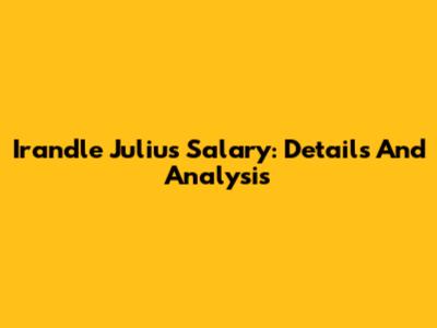 Irandle Julius Salary: Details And Analysis