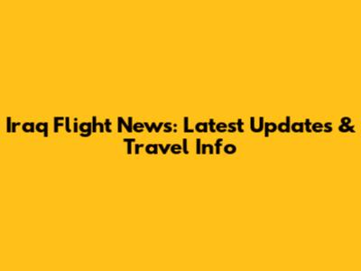 Iraq Flight News: Latest Updates & Travel Info