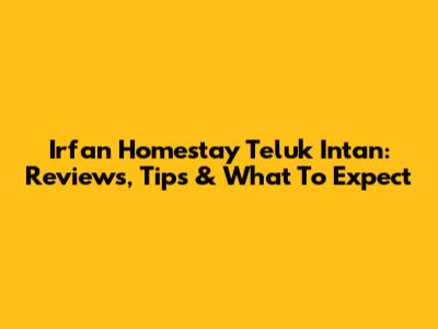 Irfan Homestay Teluk Intan: Reviews, Tips & What To Expect
