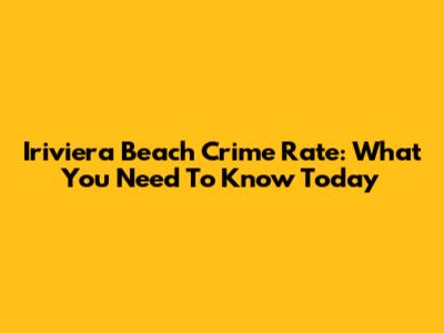 Iriviera Beach Crime Rate: What You Need To Know Today