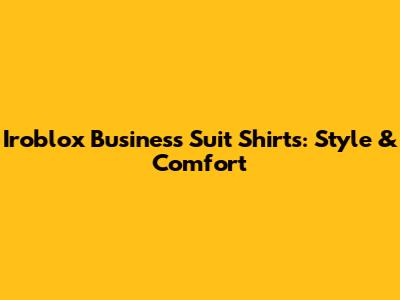 Iroblox Business Suit Shirts: Style & Comfort