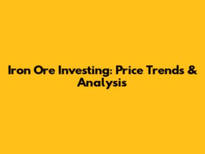 Iron Ore Investing: Price Trends & Analysis