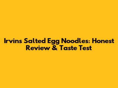 Irvin's Salted Egg Noodles: Honest Review & Taste Test