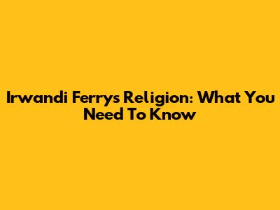 Irwandi Ferry's Religion: What You Need To Know