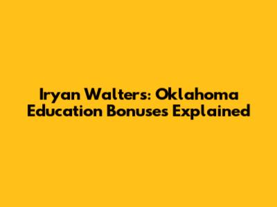 Iryan Walters: Oklahoma Education Bonuses Explained