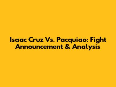 Isaac Cruz Vs. Pacquiao: Fight Announcement & Analysis