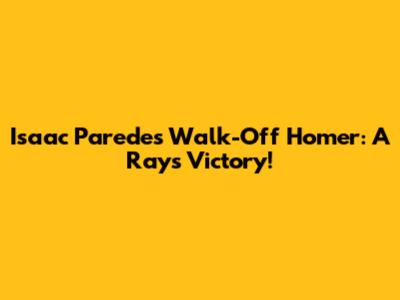 Isaac Paredes' Walk-Off Homer: A Rays' Victory!