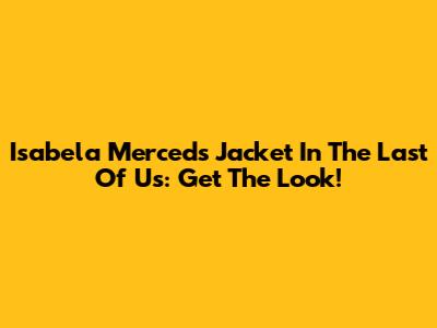 Isabela Merced's Jacket In The Last Of Us: Get The Look!