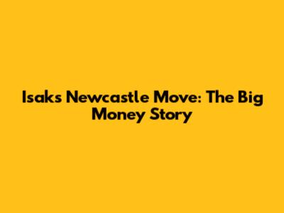 Isak's Newcastle Move: The Big Money Story