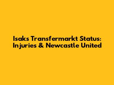 Isak's Transfermarkt Status: Injuries & Newcastle United