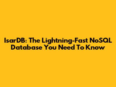 IsarDB: The Lightning-Fast NoSQL Database You Need To Know