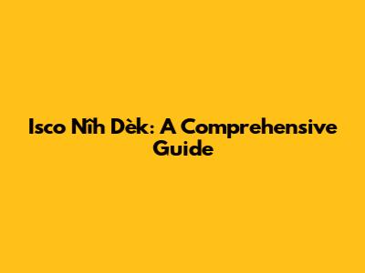Isco Nîh Dèk: A Comprehensive Guide