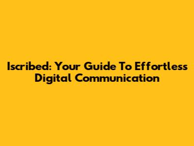 Iscribed: Your Guide To Effortless Digital Communication
