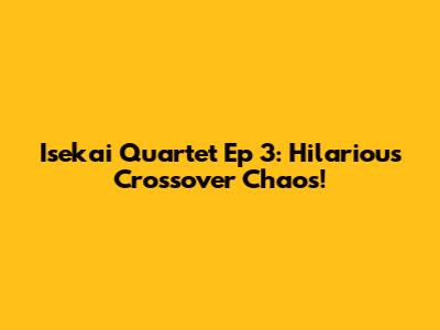 Isekai Quartet Ep 3: Hilarious Crossover Chaos!