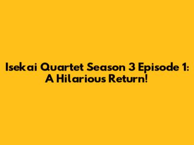 Isekai Quartet Season 3 Episode 1: A Hilarious Return!