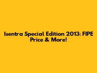 Isentra Special Edition 2013: FIPE Price & More!