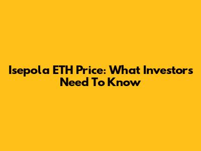 Isepola ETH Price: What Investors Need To Know