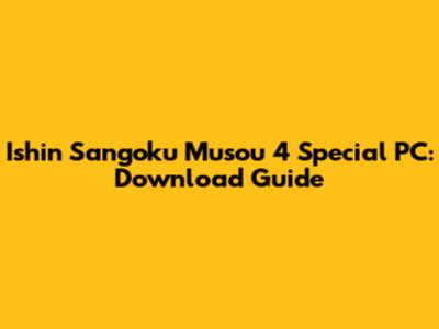 Ishin Sangoku Musou 4 Special PC: Download Guide