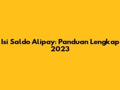 Isi Saldo Alipay: Panduan Lengkap 2023