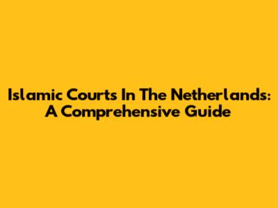 Islamic Courts In The Netherlands: A Comprehensive Guide