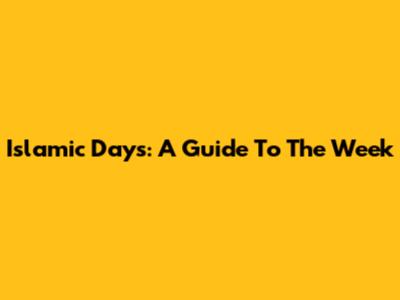 Islamic Days: A Guide To The Week