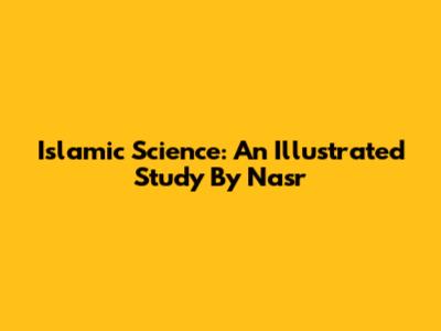 Islamic Science: An Illustrated Study By Nasr